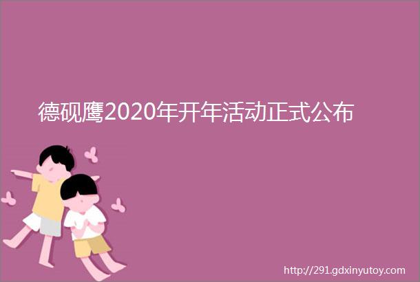 德砚鹰2020年开年活动正式公布